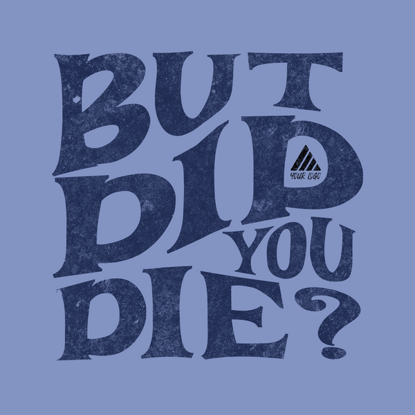 But Did You Die?